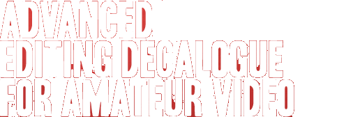 Advanced Editing Decalogue for amateur Video
